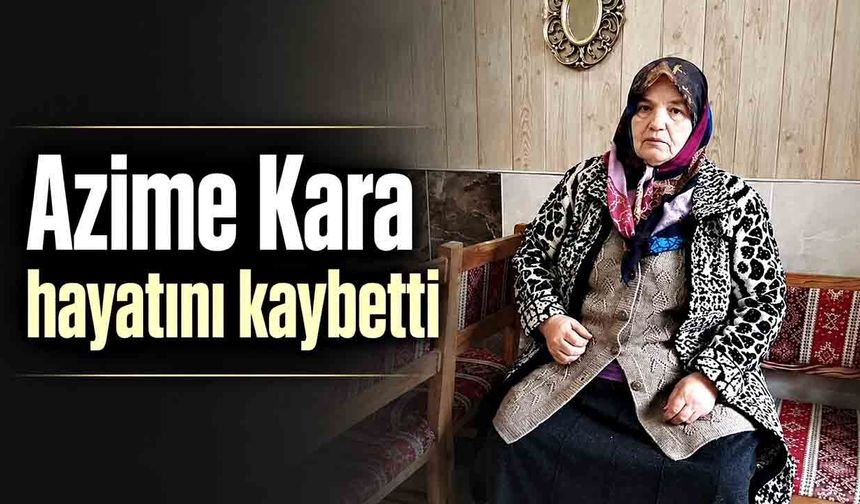 Azime Kara hayatını kaybetti