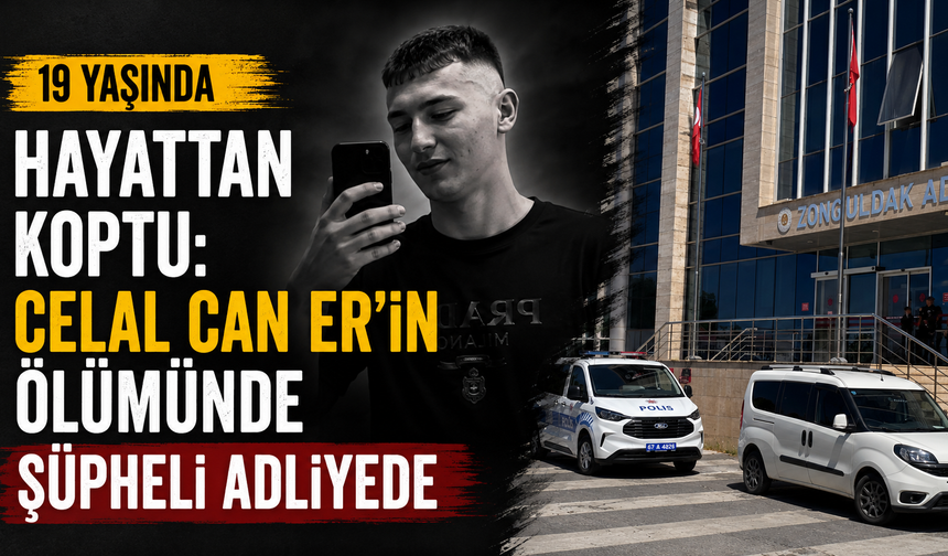 19 Yaşında Hayattan Koptu: Celal Can Er’in Ölümünde Şüpheli Adliyede