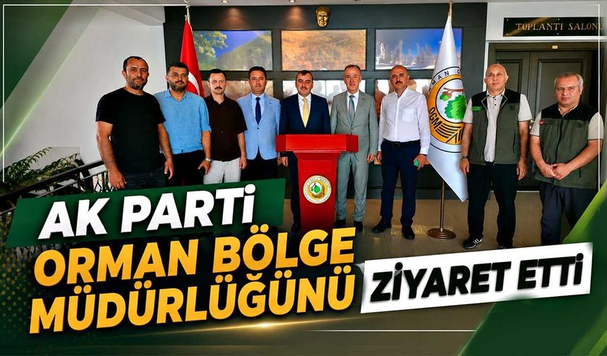 AK Parti Orman Bölge Müdürlüğünü ziyaret etti
