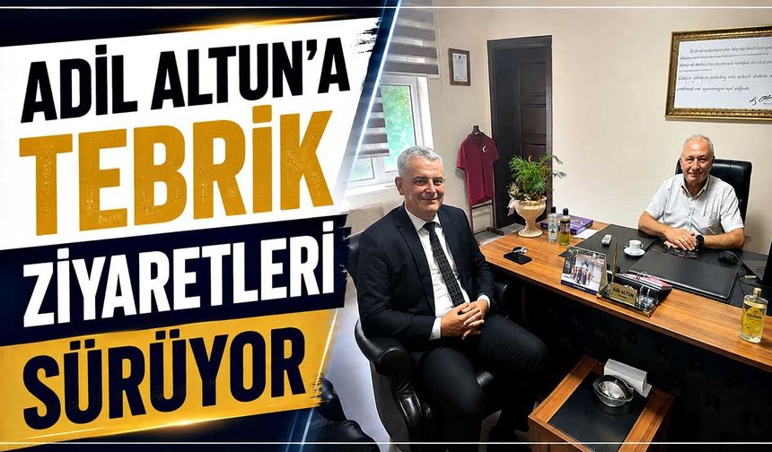 Adil Altun’a tebrik ziyaretleri sürüyor