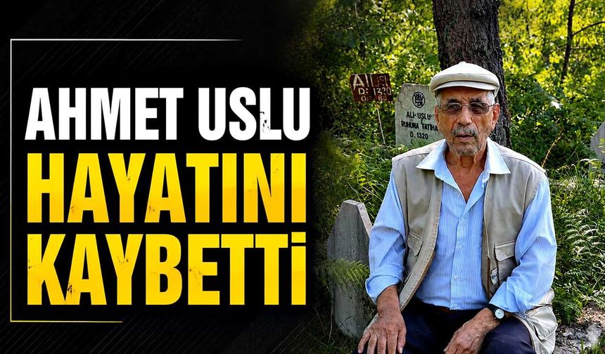 Ahmet Uslu hayatını kaybetti
