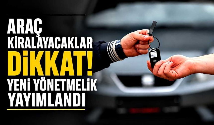 Araç kiralayacaklar dikkat! Yeni yönetmelik yayımlandı