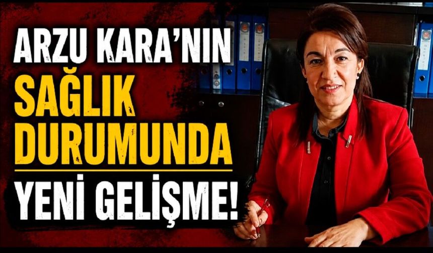 Arzu Kara’nın sağlık durumunda yeni gelişme!