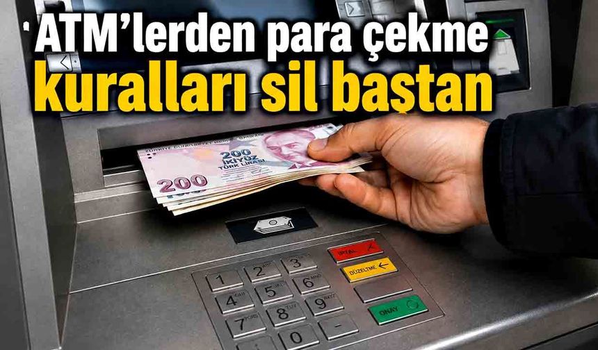 ATM’lerden para çekme kuralları sil baştan