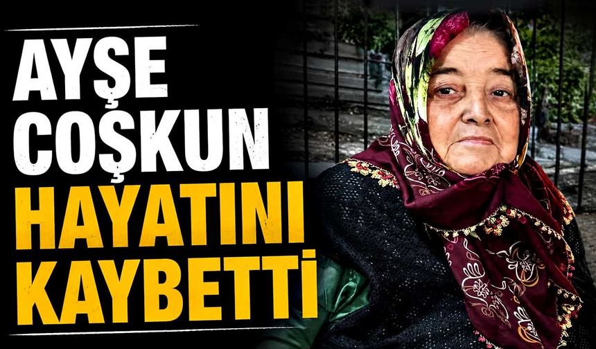 Ayşe Coşkun hayatını kaybetti