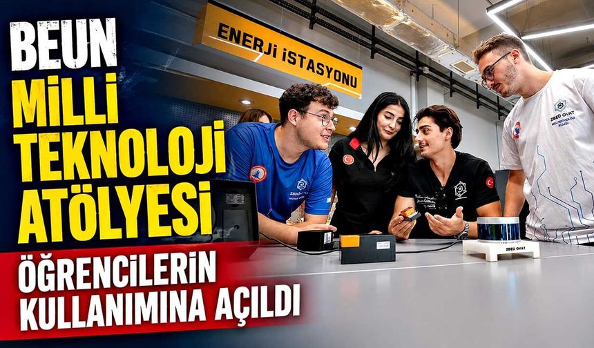BEUN Milli Teknoloji Atölyesi öğrencilerin kullanımına açıldı