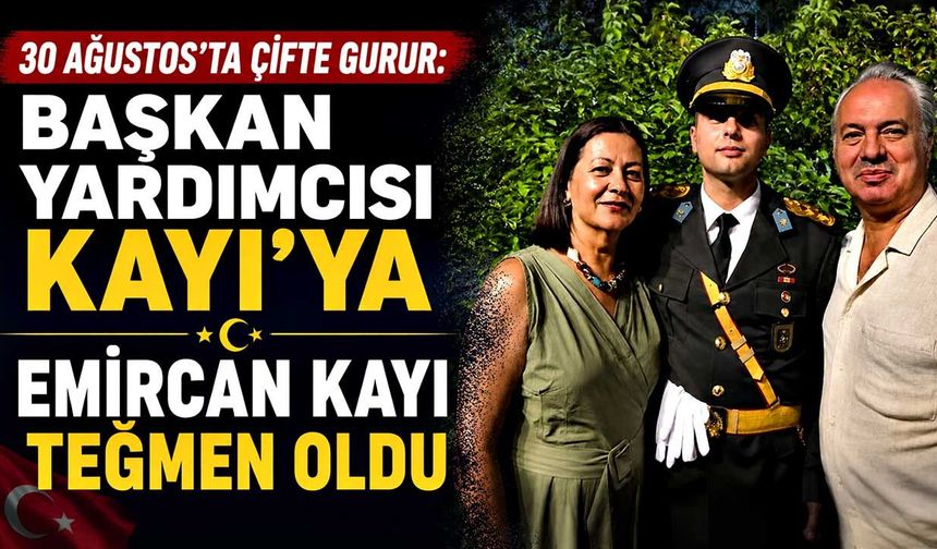 Başkan Yardımcısı Kayı'ya 30 Ağustos’ta çifte gurur: Emircan Kayı teğmen oldu