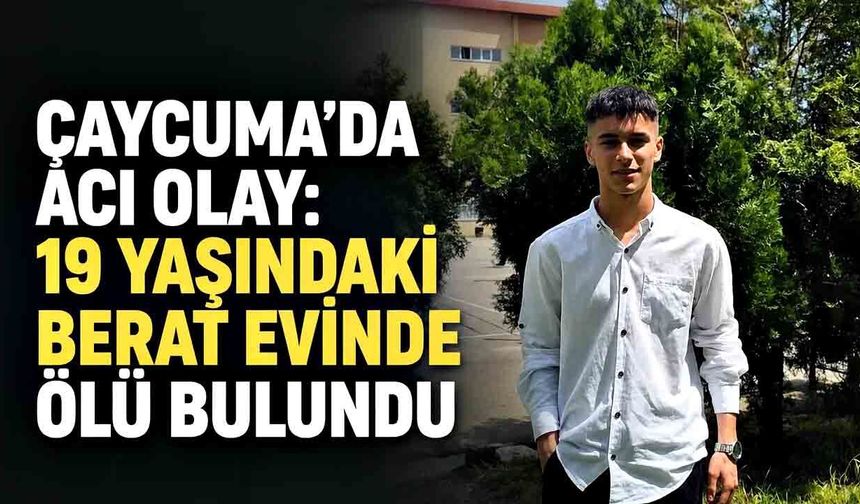 Çaycuma’da acı olay: 19 yaşındaki Berat evinde ölü bulundu