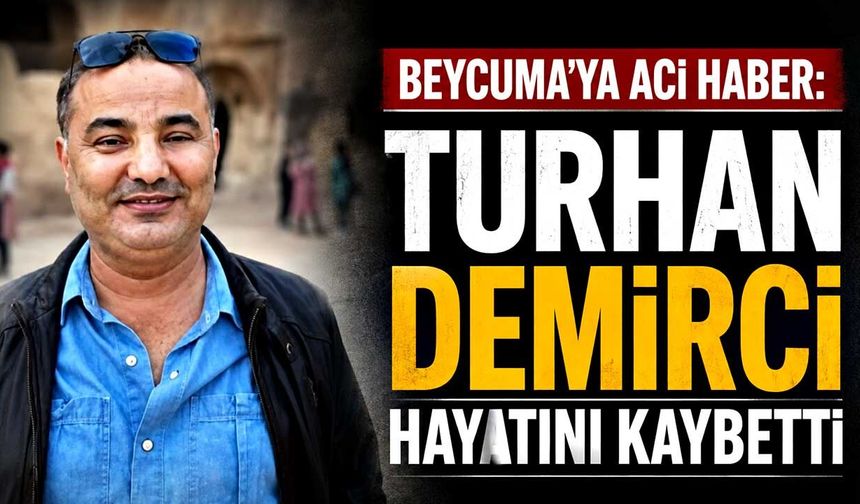 Beycuma’ya acı haber: Turhan Demirci hayatını kaybetti