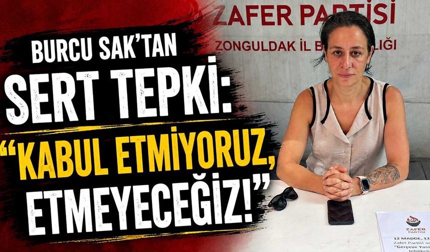 Burcu Sak’tan sert tepki: “Kabul etmiyoruz, etmeyeceğiz!”