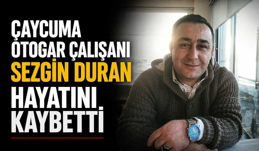 Çaycuma otogar çalışanı Sezgin Duran hayatını kaybetti