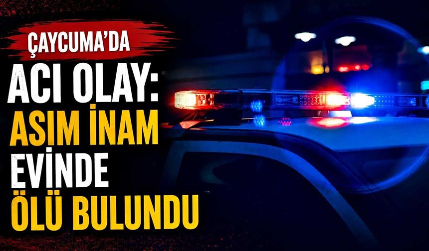 Çaycuma’da acı olay: Asım İnam evinde ölü bulundu