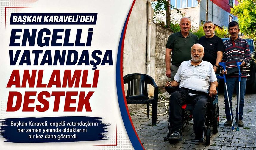 Başkan Karaveli'den engelli vatandaşa anlamlı destek