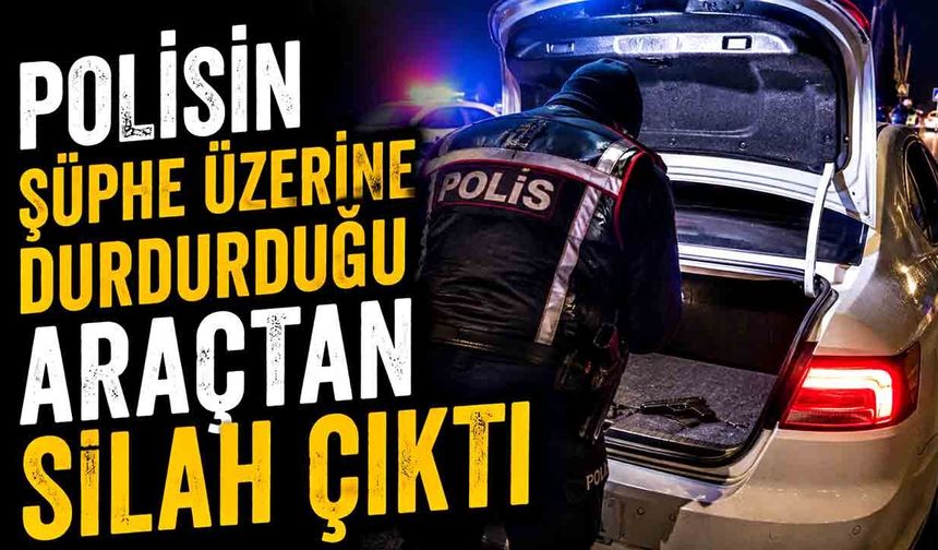Polisin şüphe üzerine durdurduğu araçtan silah çıktı