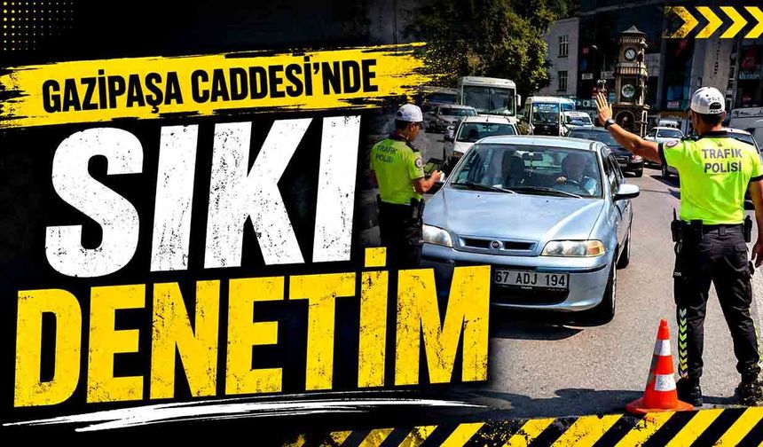 Gazipaşa Caddesi’nde sıkı denetim: Sürücüler tek tek kontrol edildi