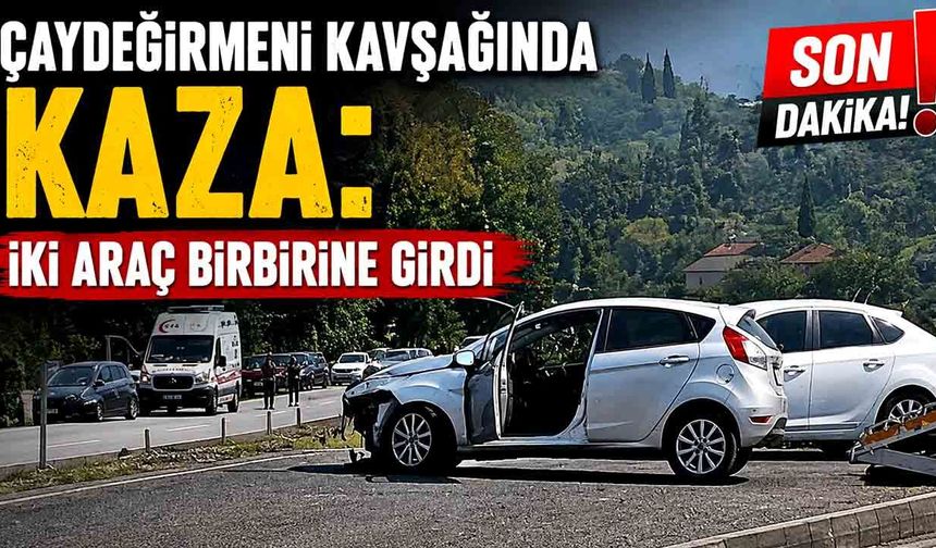 Çaydeğirmeni kavşağında kaza: İki araç birbirine girdi