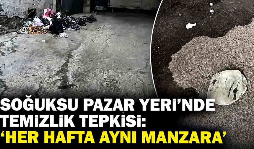 Soğuksu Pazar Yeri’nde temizlik tepkisi: “Her hafta aynı manzara”