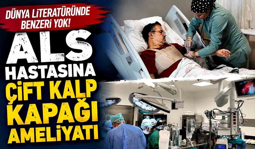 Dünya literatüründe benzeri yok! ALS hastasına çift kalp kapağı ameliyatı