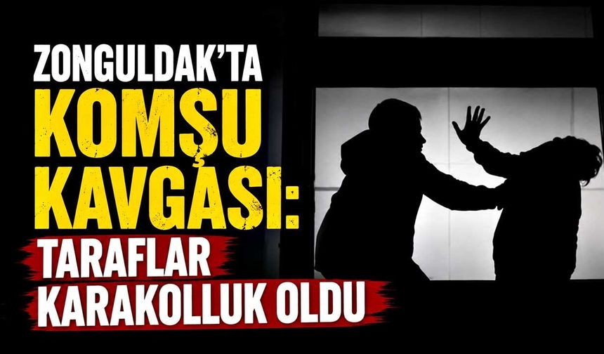 Zonguldak'ta komşu kavgası: Taraflar karakolluk oldu