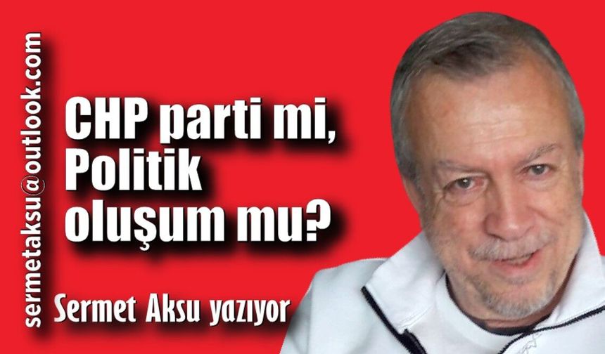 CHP parti mi,  Politik oluşum mu?