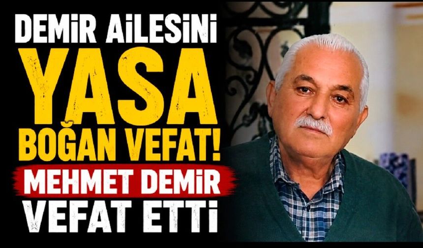 Demir Ailesini Yasa Boğan Vefat! Mehmet Demir Vefat Etti