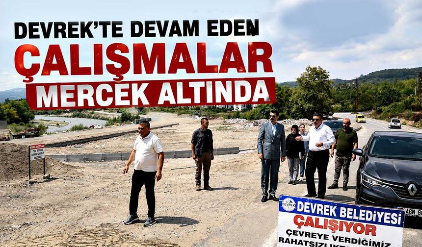 Devrek'te devam eden çalışmalar mercek altında