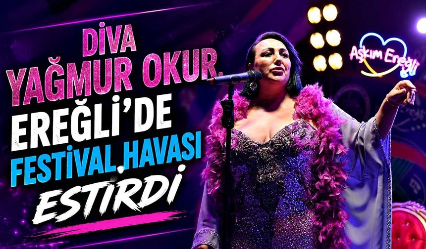 Diva Yağmur Okur, Ereğli’de festival havası estirdi