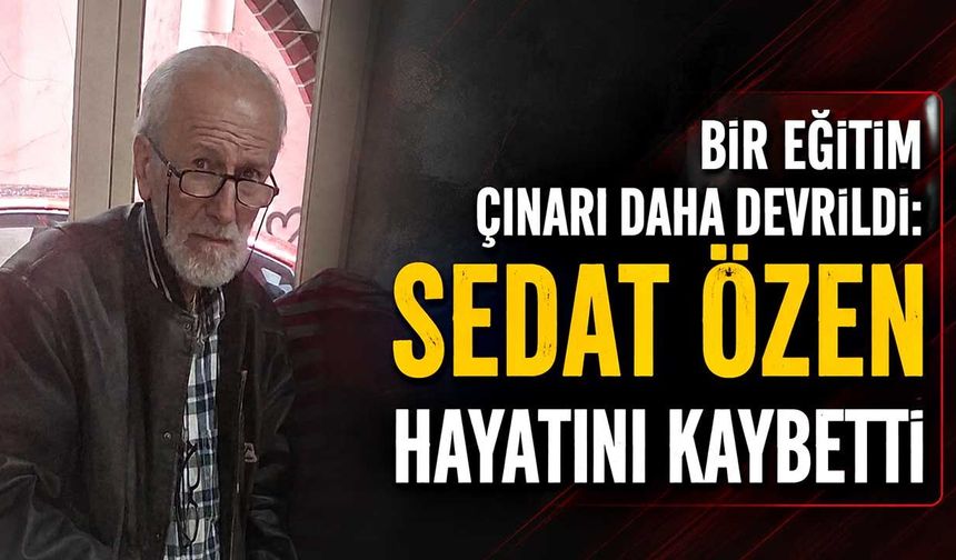 Emekli öğretmen Sedat Özen hayatını kaybetti