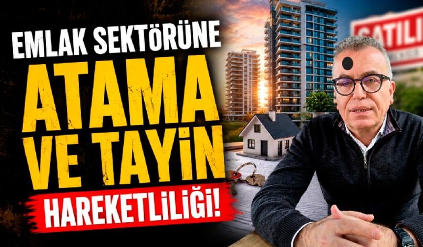 Emlak Sektörüne "Atama ve Tayin" hareketliliği