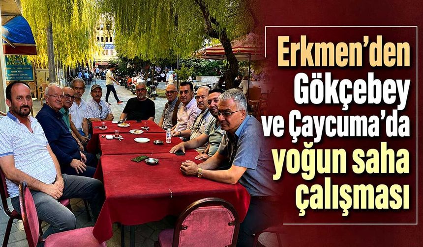 Erkmen’den Gökçebey ve Çaycuma’da yoğun saha çalışması