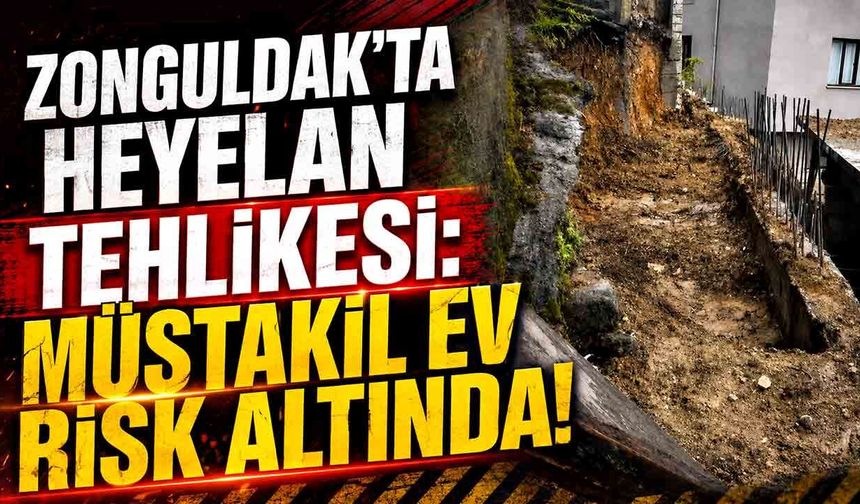 Zonguldak’ta heyelan tehlikesi: Müstakil ev risk altında!