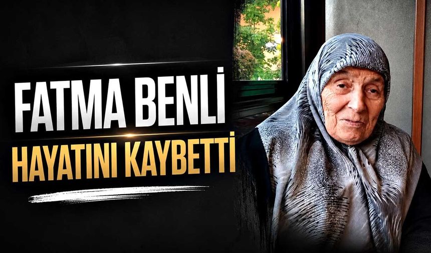 Fatma Benli hayatını kaybetti