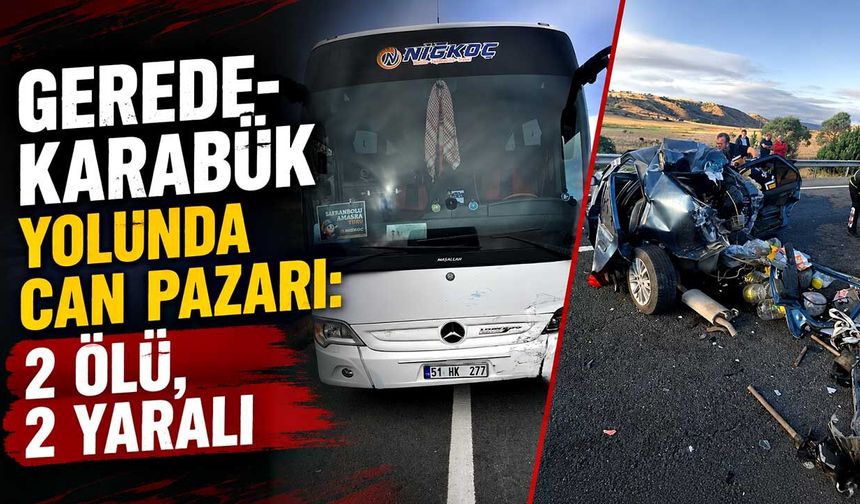 Gerede-Karabük yolunda can pazarı: 2 ölü, 2 yaralı