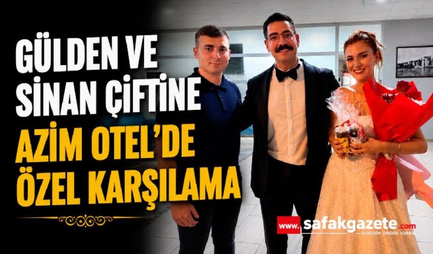 Genç mühendis çift mutluluklarının ilk gecesinde Azim Otel’i tercih etti