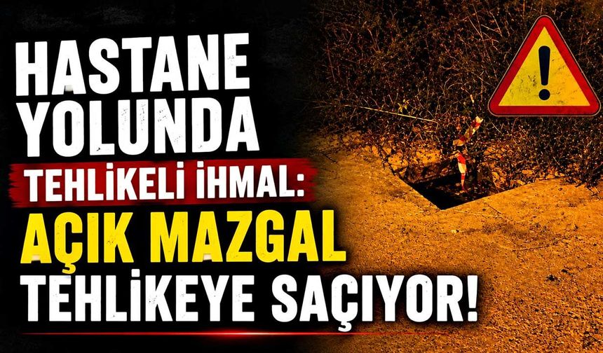 Hastane yolunda tehlikeli ihmal: Açık mazgal tehlikeye saçıyor!
