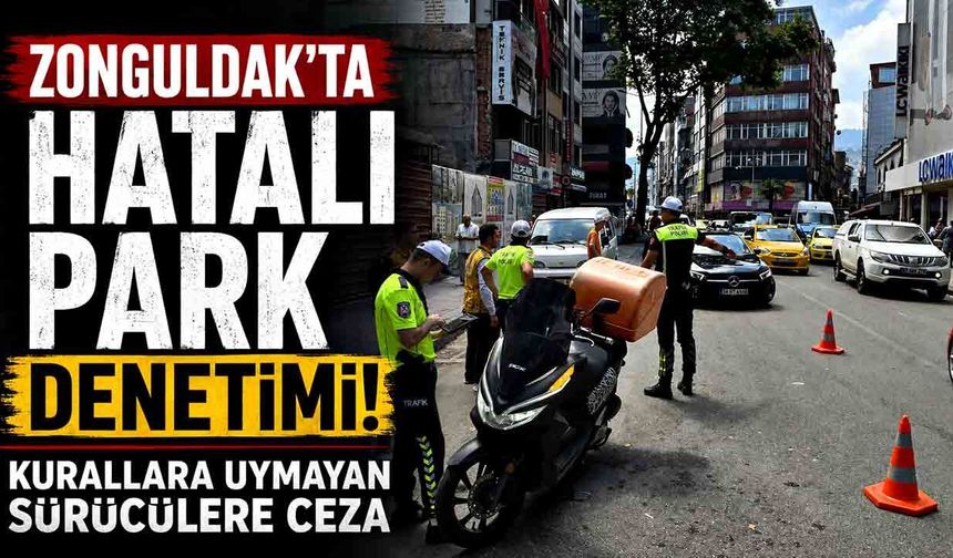 Zonguldak'ta Hatalı Park Denetimi! Kurallara Uymayan Sürücülere Ceza