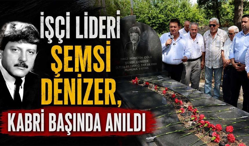 İşçi lideri Şemsi Denizer, kabri başında anıldı