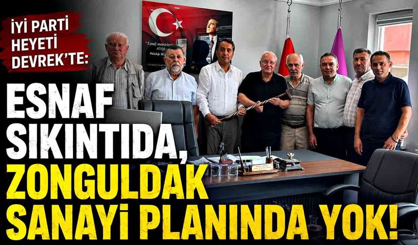 İYİ Parti heyeti Devrek’te: "Esnaf sıkıntıda, Zonguldak sanayi planında yok!"
