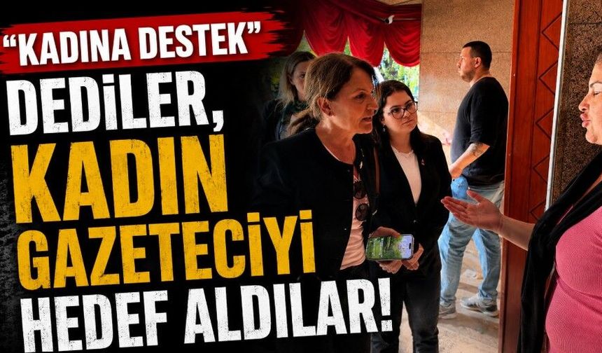 “Kadına destek” dediler, kadın gazeteciyi hedef aldılar!
