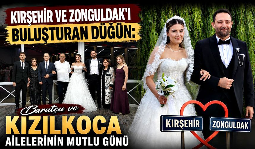 Kırşehir ve Zonguldak'ı Buluşturan Düğün: Barutçu ve Kızılkoca Ailelerinin Mutlu Günü