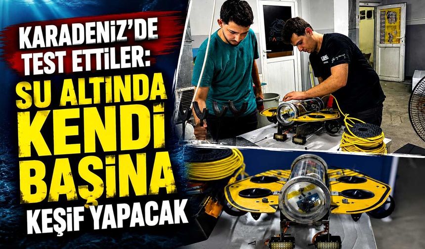 Karadeniz’de test ettiler: Su altında kendi başına keşif yapacak