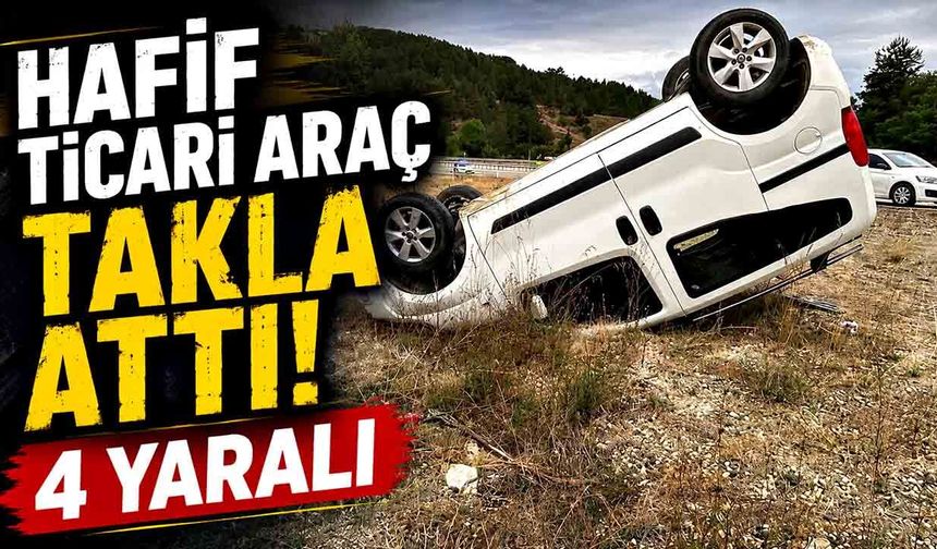 Hafif ticari araç takla attı: 4 yaralı