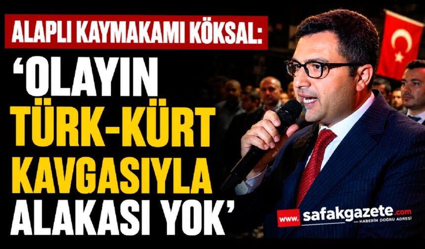 Alaplı Kaymakamı Köksal: 'Olayın Türk-Kürt kavgasıyla alakası yok'