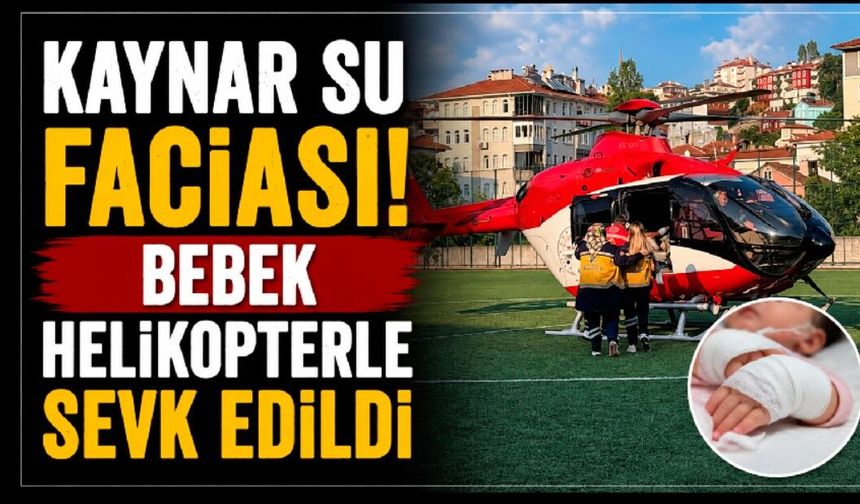 Üzerine kaynar su dökülen bebek için helikopter ambulans havalandı