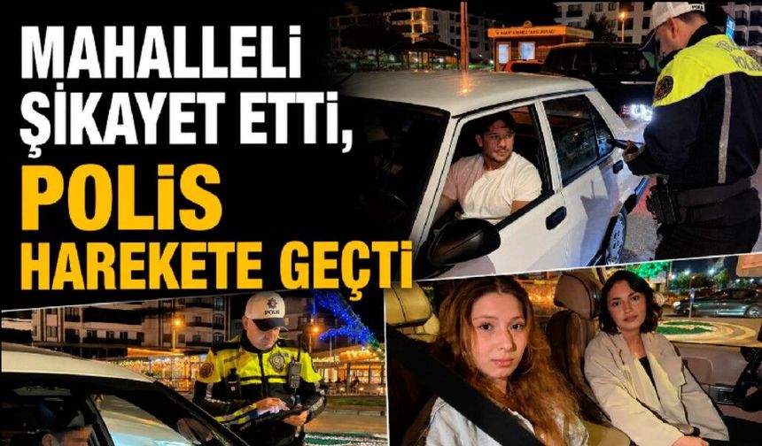 Mahalleli şikayet etti, polis ekipleri harekete geçti