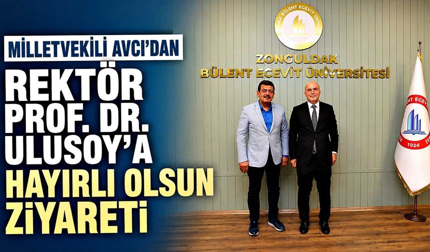 Milletvekili Avcı’dan Rektör Prof. Dr. Ulusoy’a hayırlı olsun ziyareti