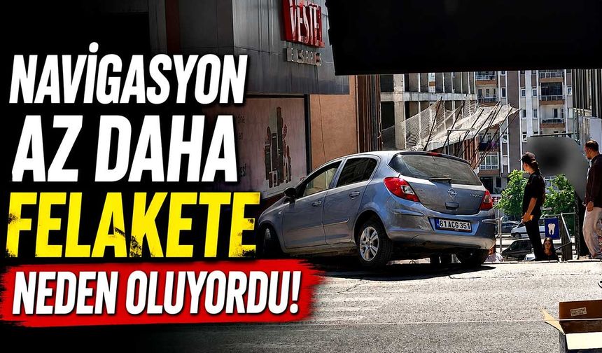Navigasyon az daha felakete neden oluyordu!