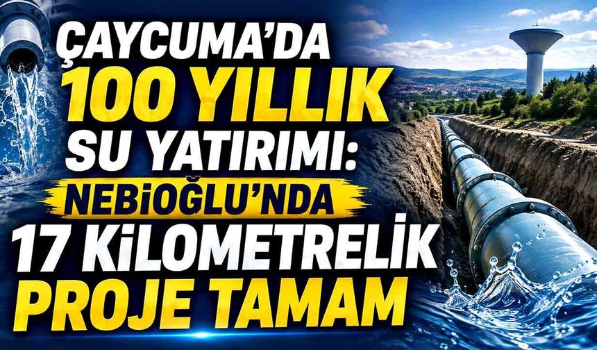Çaycuma'da 100 Yıllık Su Yatırımı: Nebioğlu’nda 17 Kilometrelik Proje Tamam