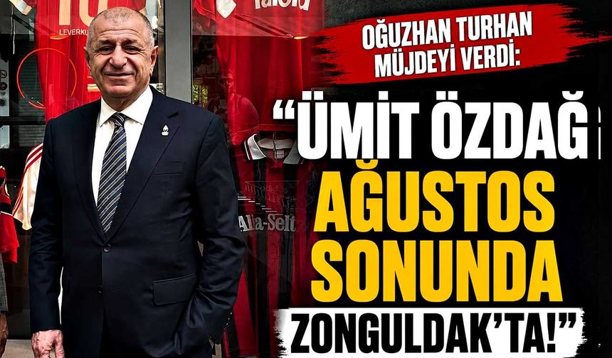 Oğuzhan Turhan müjdeyi verdi: "Ümit Özdağ Ağustos sonunda Zonguldak’ta!"