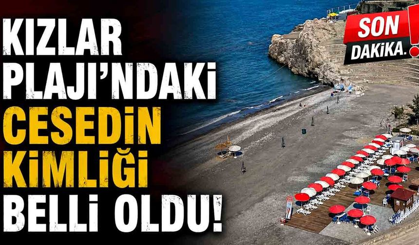 Kızlar Plajı’ndaki Cesedin Kimliği Belli Oldu!